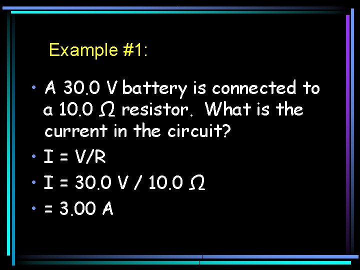 Example #1: • A 30. 0 V battery is connected to a 10. 0