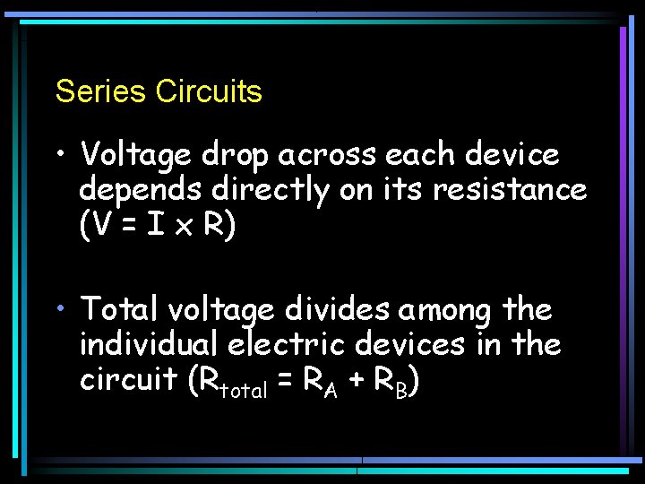 Series Circuits • Voltage drop across each device depends directly on its resistance (V