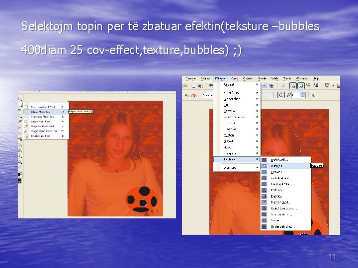 Selektojm topin per të zbatuar efektin(teksture –bubbles 400 diam 25 cov-effect, texture, bubbles) ;