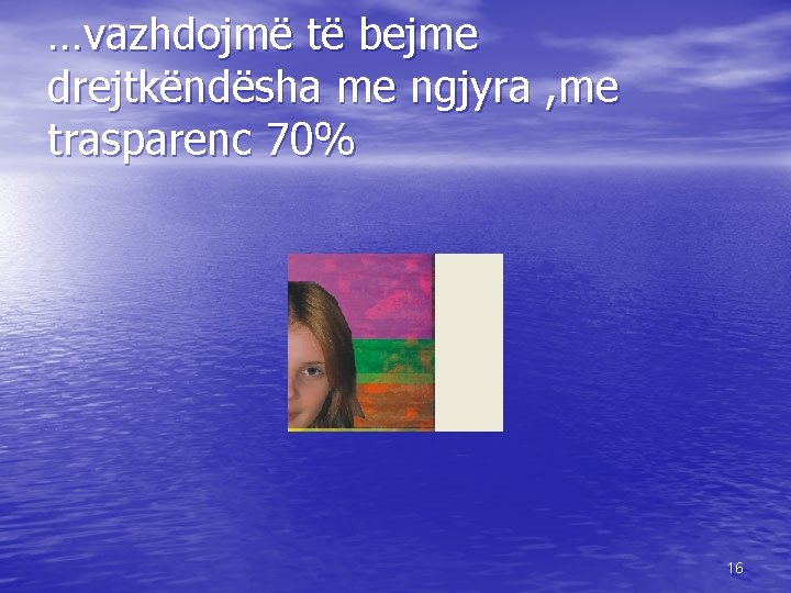 …vazhdojmë të bejme drejtkëndësha me ngjyra , me trasparenc 70% 16 