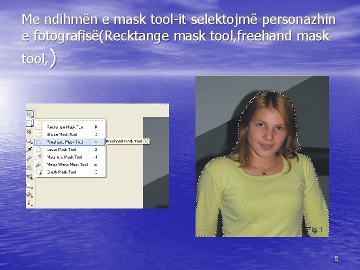 Me ndihmën e mask tool-it selektojmë personazhin e fotografisë(Recktange mask tool, freehand mask tool,