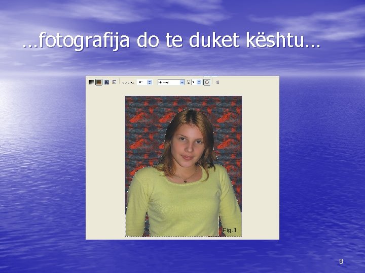 …fotografija do te duket kështu… 8 