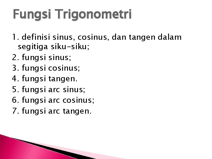 Fungsi Trigonometri 1. definisi sinus, cosinus, dan tangen dalam segitiga siku-siku; 2. fungsi sinus;