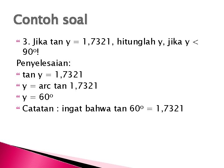 Contoh soal 3. Jika tan y = 1, 7321, hitunglah y, jika y <