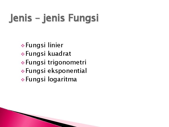 Jenis – jenis Fungsi v Fungsi v Fungsi linier kuadrat trigonometri eksponential logaritma Jenis – jenis Fungsi v Fungsi v Fungsi linier kuadrat trigonometri eksponential logaritma