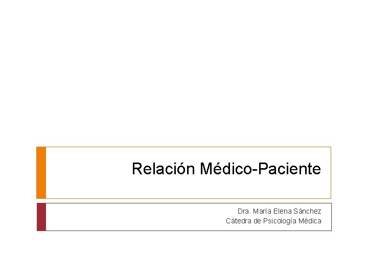 Relación Médico-Paciente Dra. María Elena Sánchez Cátedra de Psicología Médica 