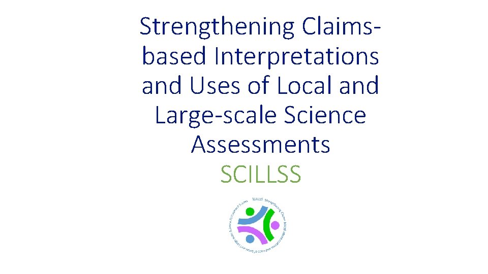 Strengthening Claimsbased Interpretations and Uses of Local and Large-scale Science Assessments SCILLSS 