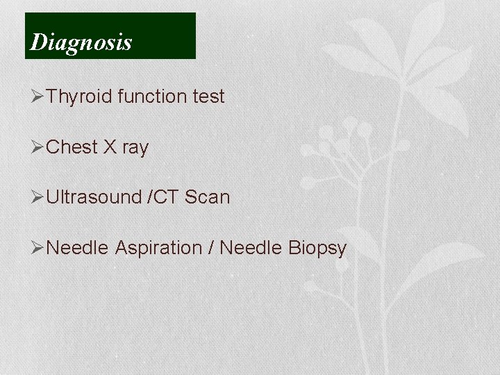 Diagnosis ØThyroid function test ØChest X ray ØUltrasound /CT Scan ØNeedle Aspiration / Needle