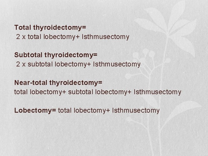 Total thyroidectomy= 2 x total lobectomy+ Isthmusectomy Subtotal thyroidectomy= 2 x subtotal lobectomy+ Isthmusectomy