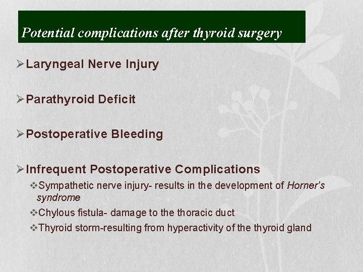 Potential complications after thyroid surgery ØLaryngeal Nerve Injury ØParathyroid Deficit ØPostoperative Bleeding ØInfrequent Postoperative