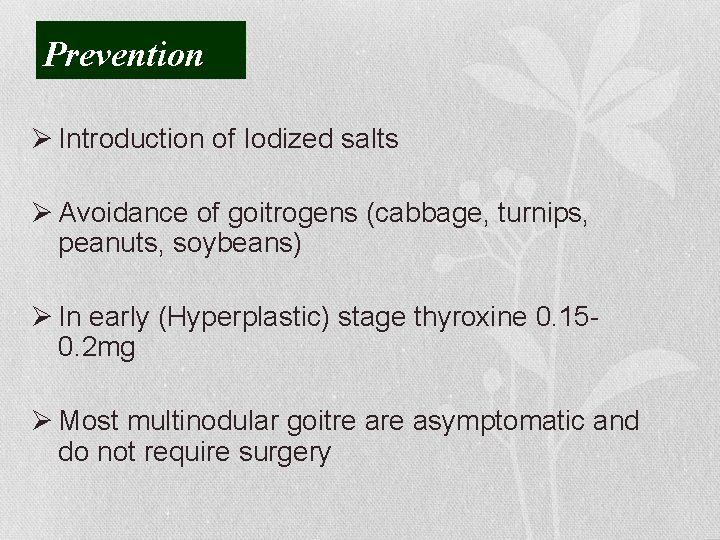 Prevention Ø Introduction of Iodized salts Ø Avoidance of goitrogens (cabbage, turnips, peanuts, soybeans)