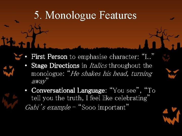 5. Monologue Features • First Person to emphasise character: “I. . ” • Stage