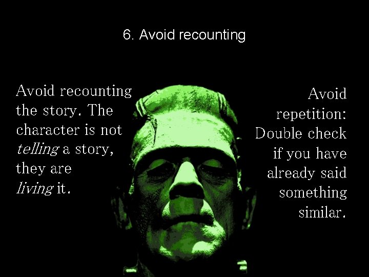 6. Avoid recounting the story. The character is not telling a story, they are