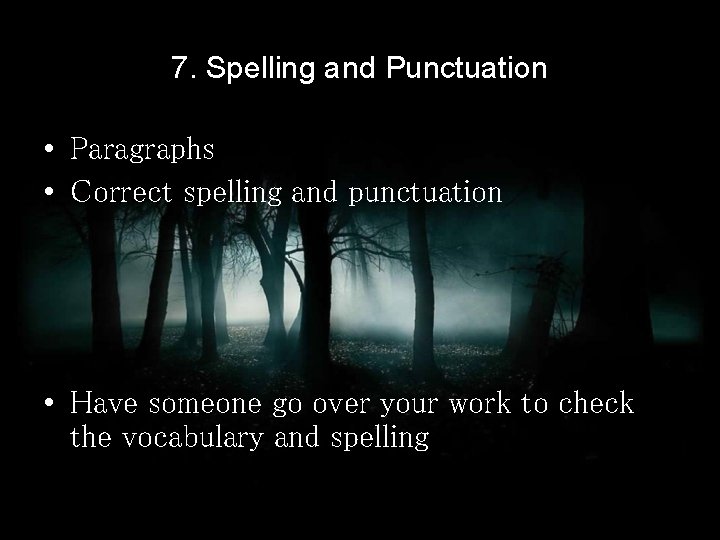 7. Spelling and Punctuation • Paragraphs • Correct spelling and punctuation • Have someone