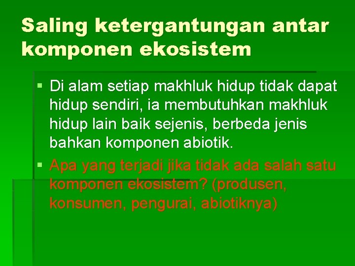 Saling ketergantungan antar komponen ekosistem § Di alam setiap makhluk hidup tidak dapat hidup