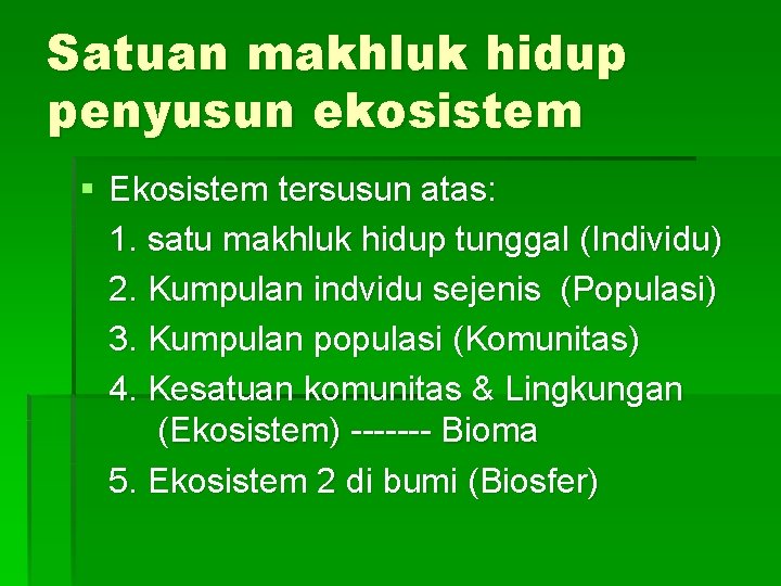 Satuan makhluk hidup penyusun ekosistem § Ekosistem tersusun atas: 1. satu makhluk hidup tunggal