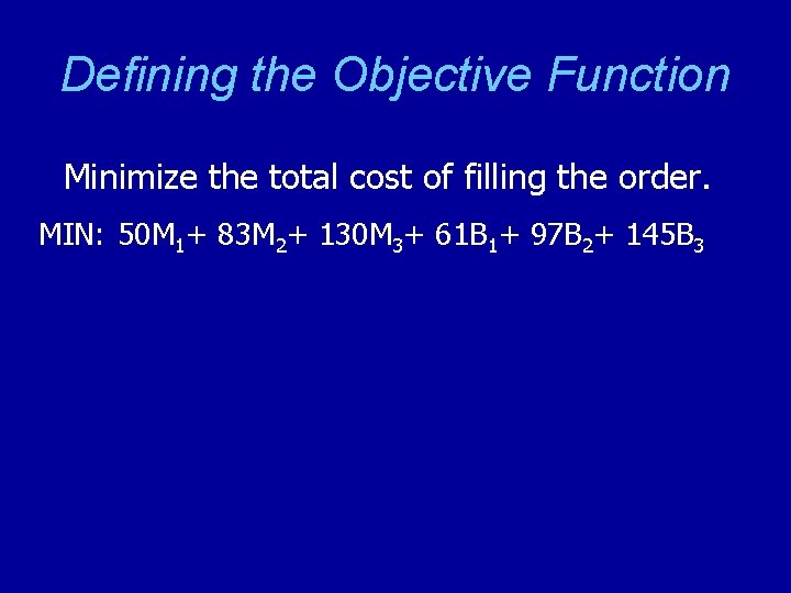 Defining the Objective Function Minimize the total cost of filling the order. MIN: 50
