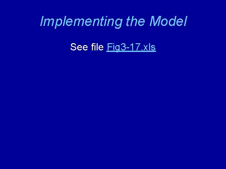 Implementing the Model See file Fig 3 -17. xls 