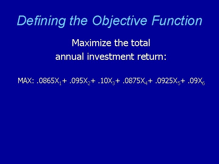 Defining the Objective Function Maximize the total annual investment return: MAX: . 0865 X