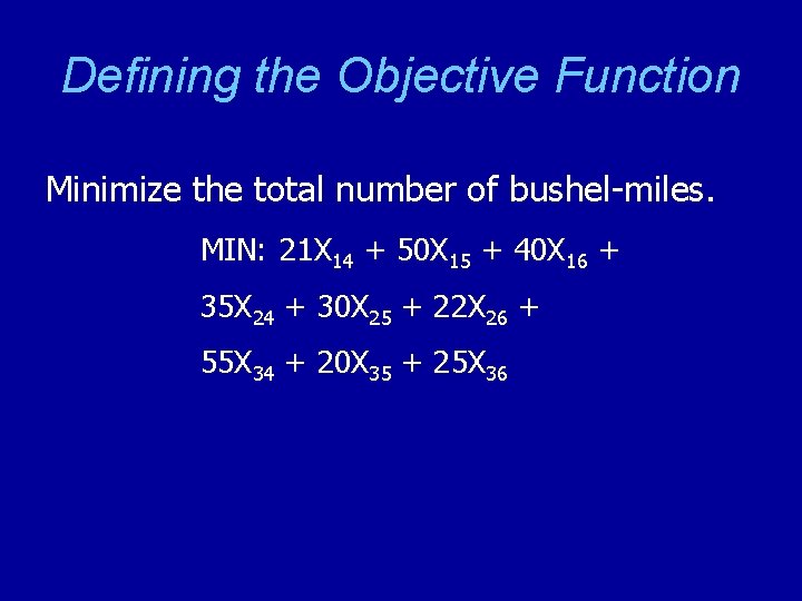 Defining the Objective Function Minimize the total number of bushel-miles. MIN: 21 X 14