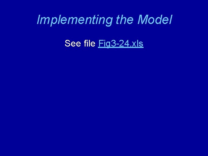 Implementing the Model See file Fig 3 -24. xls 