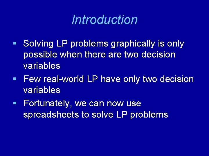 Introduction § Solving LP problems graphically is only possible when there are two decision