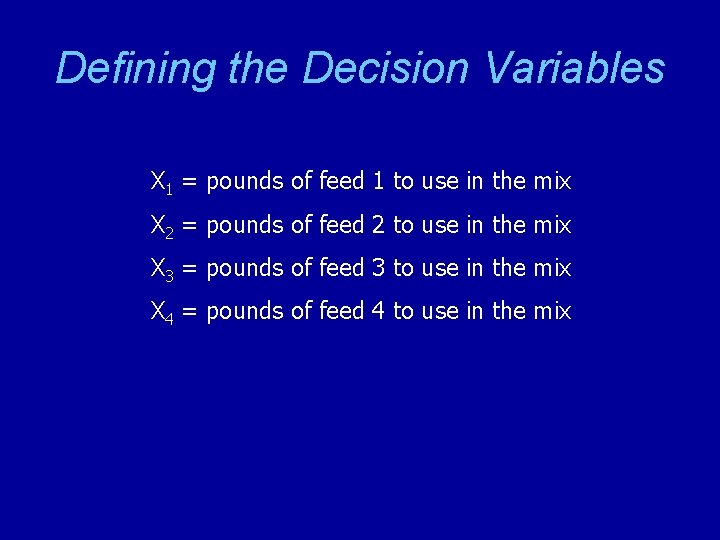 Defining the Decision Variables X 1 = pounds of feed 1 to use in