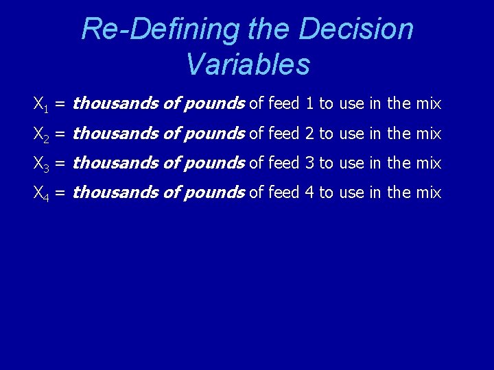 Re-Defining the Decision Variables X 1 = thousands of pounds of feed 1 to