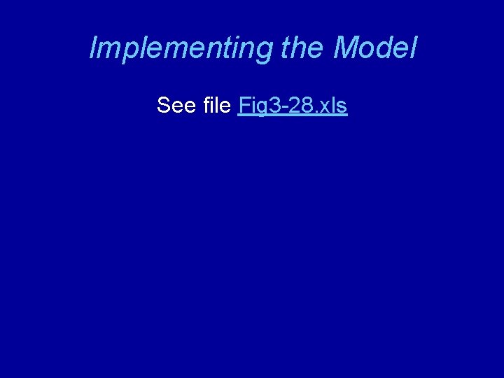 Implementing the Model See file Fig 3 -28. xls 