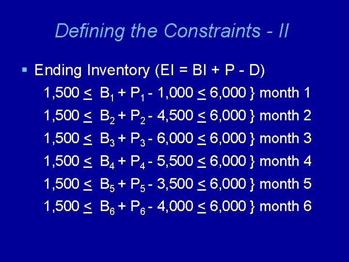 Defining the Constraints - II § Ending Inventory (EI = BI + P -