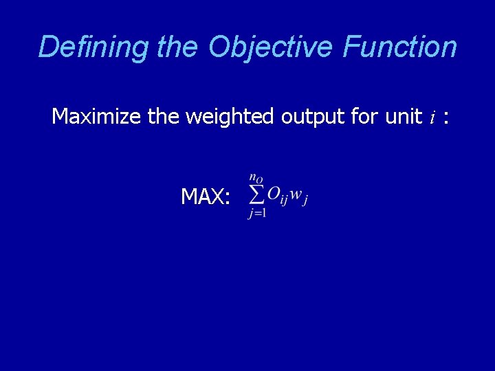 Defining the Objective Function Maximize the weighted output for unit i : MAX: 