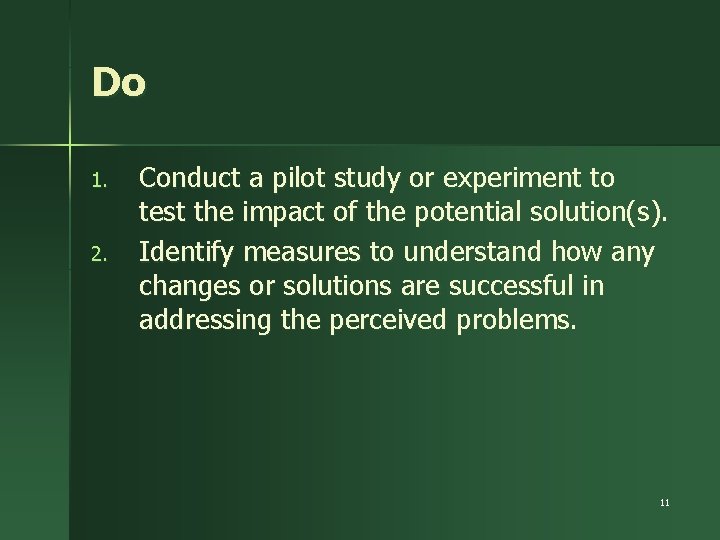 Do 1. 2. Conduct a pilot study or experiment to test the impact of