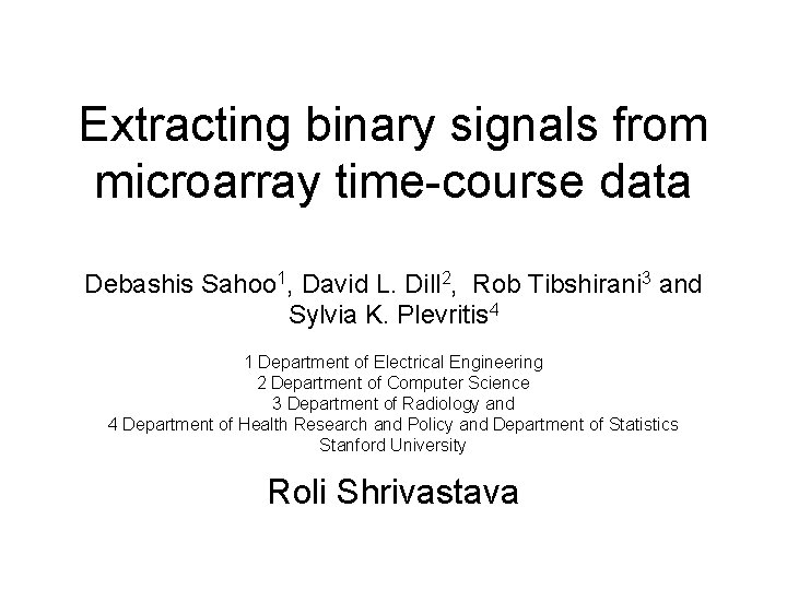 Extracting binary signals from microarray time-course data Debashis Sahoo 1, David L. Dill 2,