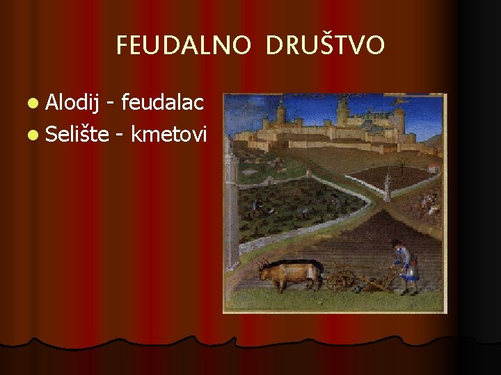 FEUDALNO DRUŠTVO l Alodij - feudalac l Selište - kmetovi 