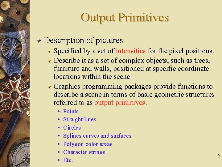 Output Primitives Description of pictures Specified by a set of intensities for the pixel