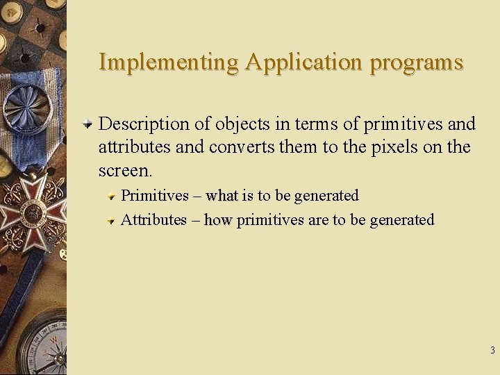 Implementing Application programs Description of objects in terms of primitives and attributes and converts