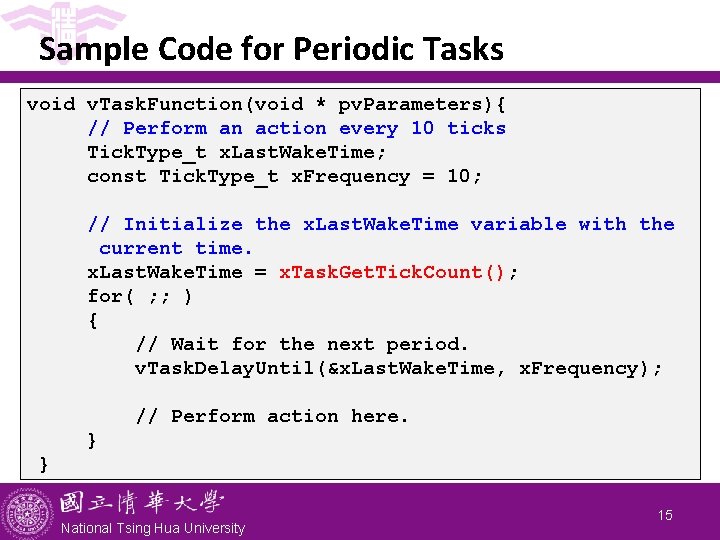 Sample Code for Periodic Tasks void v. Task. Function(void * pv. Parameters){ // Perform