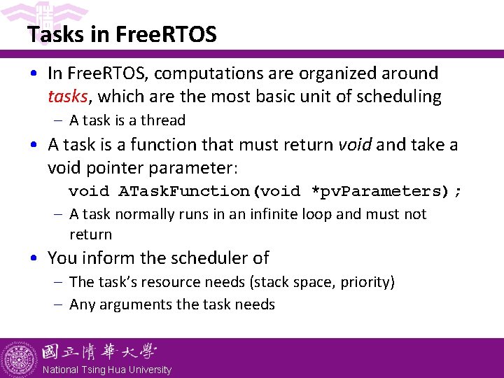 Tasks in Free. RTOS • In Free. RTOS, computations are organized around tasks, which