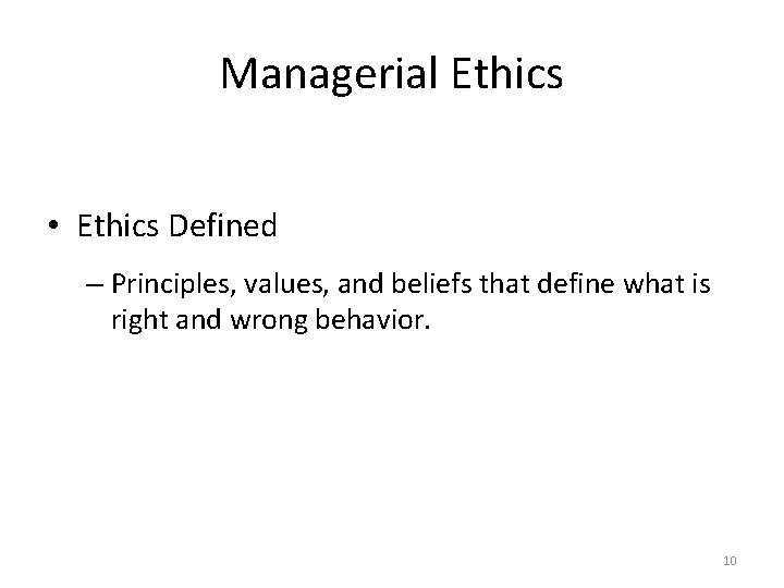 Managerial Ethics • Ethics Defined – Principles, values, and beliefs that define what is