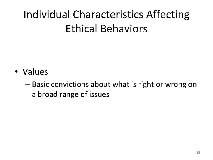 Individual Characteristics Affecting Ethical Behaviors • Values – Basic convictions about what is right