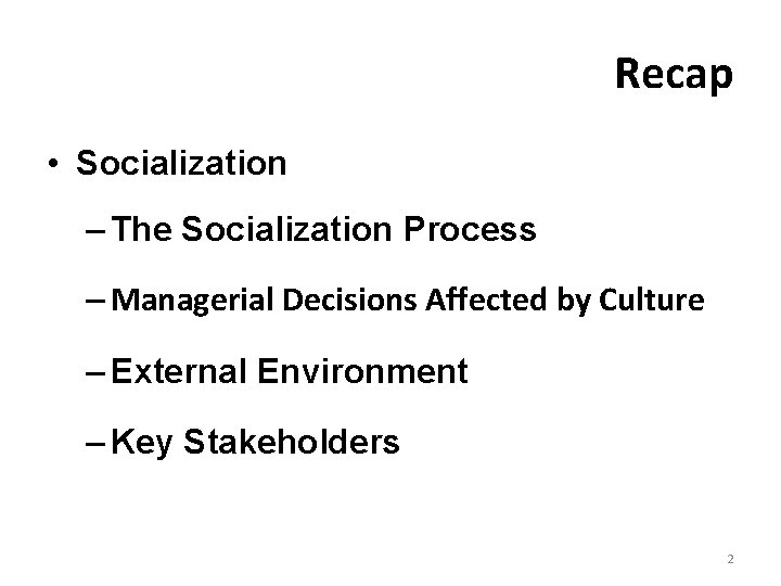 Recap • Socialization – The Socialization Process – Managerial Decisions Affected by Culture –