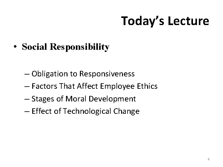 Today’s Lecture • Social Responsibility – Obligation to Responsiveness – Factors That Affect Employee