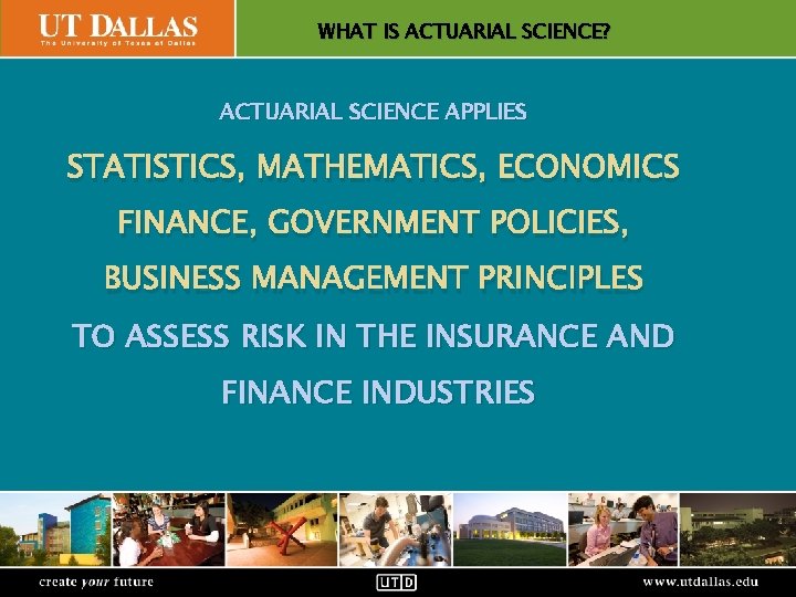 IS ACTUARIAL SCIENCE? Office. WHAT of Communications ACTUARIAL SCIENCE APPLIES STATISTICS, MATHEMATICS, ECONOMICS FINANCE,