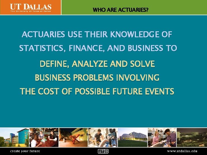 WHO ARE ACTUARIES? Office of Communications ACTUARIES USE THEIR KNOWLEDGE OF STATISTICS, FINANCE, AND