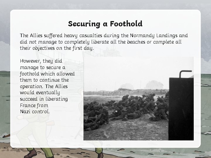 Securing a Foothold The Allies suffered heavy casualties during the Normandy Landings and did