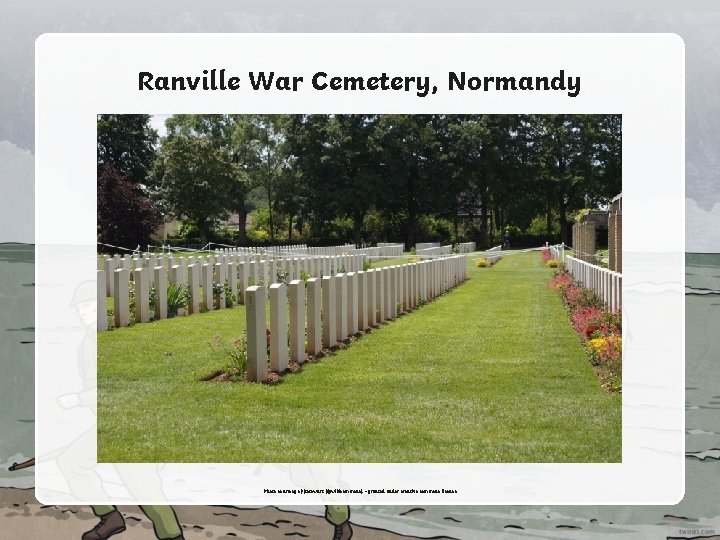 Ranville War Cemetery, Normandy Photo courtesy of jtstewart (@wikicommons) - granted under creative commons