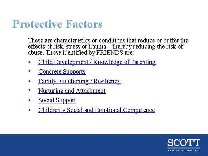 Protective Factors These are characteristics or conditions that reduce or buffer the effects of