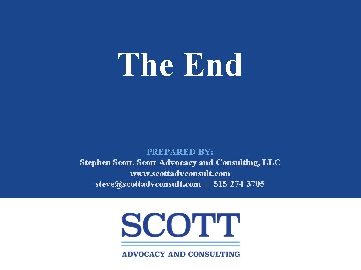 The End PREPARED BY: Stephen Scott, Scott Advocacy and Consulting, LLC www. scottadvconsult. com