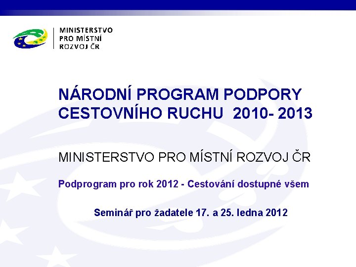 NÁRODNÍ PROGRAM PODPORY CESTOVNÍHO RUCHU 2010 - 2013 MINISTERSTVO PRO MÍSTNÍ ROZVOJ ČR Podprogram