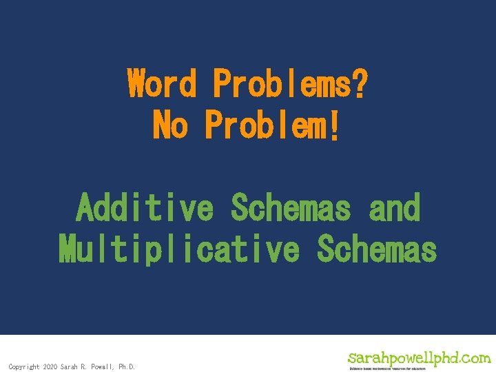 Word Problems? No Problem! Additive Schemas and Multiplicative Schemas Copyright 2020 Sarah R. Powell,